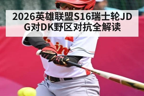 2026英雄联盟S16瑞士轮JDG对DK野区对抗全解读